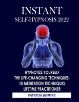 Instant Self-hypnosis: Hypnotize Yourself - The Life-changing Techniques: 10 Meditation Techniques - Lifetime Practitioner B09TF66SXN Book Cover