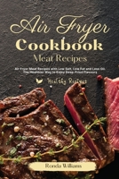 Air Fryer Cookbook Meat Recipes: Air Fryer Meat Recipes with Low Salt, Low Fat and Less Oil. The Healthier Way to Enjoy Deep-Fried Flavors 1801882517 Book Cover