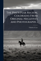 The Pike's Peak Region, Colorado; From Original Negatives and Photographs .. 1023998289 Book Cover