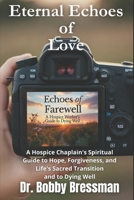 Eternal Echoes of Love: A Hospice Chaplain's Novel About Loss, Love, and Learning to Live Again. A Spiritual Guide to Hope, Forgiveness, and dying well. B0GFDBR8F7 Book Cover