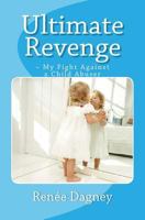 Ultimate Revenge: ~ My Fight Against a Child Abuser 1500427454 Book Cover
