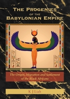 The Progenies of the Babylonian Empire: The Origin, Migration and Settlement of the Black Africans 0648654168 Book Cover
