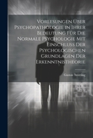 Vorlesungen Über Psychopathologie in Ihrer Bedeutung Für Die Normale Psychologie Mit Einschluss Der Psychologischen Grundlagen Der Erkenntnistheorie 1022845314 Book Cover