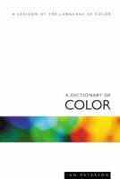 A Dictionary of Colour: A Lexicon of the Language of Colour 1854182471 Book Cover