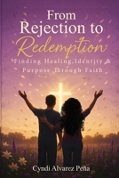 From Rejection To Redemption: Finding Healing, Identity & Purpose Through Faith B0FXJC9YSN Book Cover
