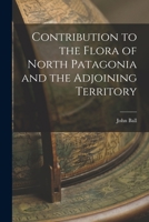 Contributions to the Flora of North Patagonia and the Adjoining Territory... 1017013594 Book Cover