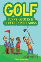 Golf: Funny Quotes & Clever Conclusions: The Most Insightful, Truthful and Funniest Quotes About Golf 1081337265 Book Cover