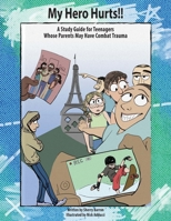 My Hero Hurts!!: A Study Guide for Teenagers Whose Parents May Have Combat Trauma 0986363022 Book Cover