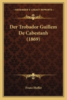 Der Trobador Guillem De Cabestanh (1869) 1160071861 Book Cover