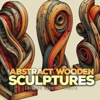 Abstract Wooden Sculptures Coloring Book for Adults: Wood Art Coloring Book for Adults abstract art Coloring Book for adults Sculptures 3759803776 Book Cover