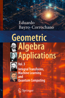 Geometric Algebra Applications Vol. III: Integral Transforms, Machine Learning, and Quantum Computing 3031663411 Book Cover
