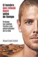 El hombre que rehuso morir antes de tiempo: Protege tus sue?os frente a las adversidades de la vida 8460665208 Book Cover