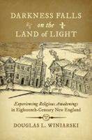 Darkness Falls on the Land of Light: Experiencing Religious Awakenings in Eighteenth-Century New England 1469652277 Book Cover