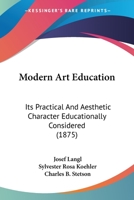 Modern art education: its practical and aesthetic character educationally considered ... 1104297272 Book Cover