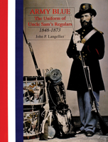 Army Blue: The Uniform of Uncle Sam's Regulars, 1848-1873 0764304437 Book Cover