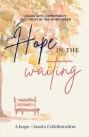 Hope in the Waiting: Living with Expectancy and Trust in the In-Between B0GWTXC4WD Book Cover