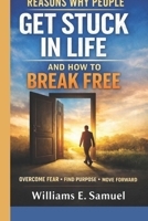 REASONS WHY PEOPLE GET STUCK IN LIFE AND HOW TO BREAK FREE B0GQZSPQRB Book Cover