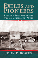 Exiles and Pioneers: Eastern Indians in the Trans-Mississippi West (Studies in North American Indian History) 0521674190 Book Cover