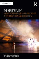 The Heart of Light: A Holistic Primer for a Life and Career in Lighting Design and Production 0367901196 Book Cover