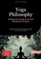 Yoga Philosophy: A Beginner's Guide to Ancient Breathing Practices: Master Essential Yoga Techniques and Discover the Transformative Power of Yoga for 3384536363 Book Cover