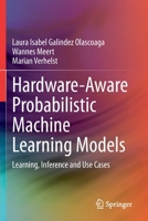 Hardware-Aware Probabilistic Machine Learning Models: Learning, Inference and Use Cases 3030740447 Book Cover