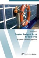 Tanker Freight Rate Modelling: A Systems Dynamics Approach 3639452496 Book Cover