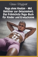 Yoga ohne Knoten – Mit Gekicher zur Gelassenheit: Das fröhlichste Yoga Buch für Kinder und Erwachsene (German Edition) B0FFT9YPYV Book Cover