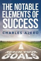 The Notable Elements of Success: The Best Possible Ways to Enhance Your Purpose and Enrich Your Life 0997129301 Book Cover