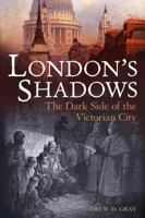 London's Shadows: The Dark Side of the Victorian City 1441147209 Book Cover