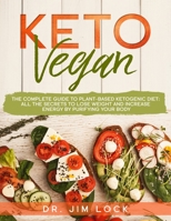 KETO VEGAN The Complete Guide to Plant-Based Ketogenic Diet: all the secrets to lose weight and increase energy by purifying your body B088GJHFXQ Book Cover