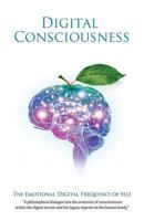 Digital Consciousness: The Emotional Digital Frequency Of Self 1548809063 Book Cover