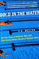 Gold in the Water: The True Story of Ordinary Men and Their Extraordinary Dream of Olympic Glory 0312311168 Book Cover