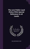 The new Public Land Policy With Special Reference to oil Lands 1356109438 Book Cover