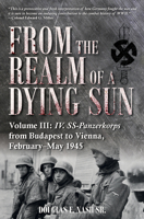 From the Realm of a Dying Sun. Volume 3: IV. Ss-Panzerkorps from Budapest to Vienna, February-May 1945 1612009565 Book Cover