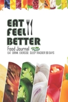 Eat Fell Better: Food journal Eat drink exercise sleep tracker 90 day 1704322952 Book Cover