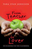 From Teacher to Lover: Sex Scandals in the Classroom 1433103427 Book Cover