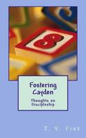Fostering Cayden: Thoughts on Discipleship 149299264X Book Cover
