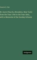 St. Ann's Church, (Brooklyn, New York) from the Year 1784 to the Year 1845, with a Memorial of the Sunday Schools 3563682607 Book Cover