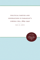 Political Parties and Generations in Paraguay's Liberal Era, 1869-1940 0807857084 Book Cover