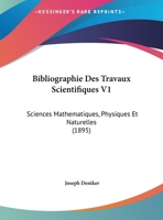 Bibliographie Des Travaux Scientifiques V1: Sciences Mathematiques, Physiques Et Naturelles (1895) 116032543X Book Cover