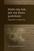 Stalo sie tak, jak sie Panu podobalo: Zapiski wojenne (Polish Edition) B0CMD8NXC9 Book Cover