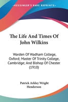 The Life and Times of John Wilkins, Warden of Wadham College, Oxford; Master of Trinity College, Cambridge; And Bishop of Chester - Primary Source EDI 1519208952 Book Cover