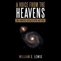 A Voice from the Heavens: God's Universe Revealed in the Holy Bible 1512752215 Book Cover