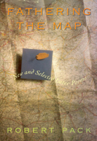 Fathering the Map: New and Selected Later Poems 0226644057 Book Cover