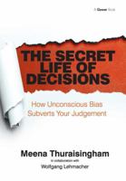 The Secret Life of Decisions: How Unconscious Bias Subverts Your Judgement 1409453278 Book Cover