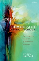 Democracy Without Shortcuts: A Participatory Conception of Deliberative Democracy 0198848188 Book Cover