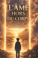 L'Âme hors du corps: Enquête sur la vie après la mort - Des EMI aux traditions anciennes 2959749405 Book Cover