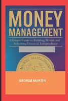 MONEY MANAGEMENT: Ultimate Guide to Building Wealth and Achieving Financial Independence B0DST6JZ6D Book Cover