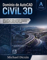 Dominio de AutoCAD Civil 3D: Guía completa para usuarios profesionales de modelado, construcción y diseño de ingeniería de infraestructuras (Spanish Edition) B0GYR6HT36 Book Cover