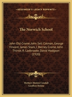 The Norwich School: John (old) Crome, John Sell Cotman, George Vincent, James Stark, J. Berney Crome, John Thirtle, R. Ladbrooke, David Hodgson, M.e. & J.j. Cotman, Etc 1016909632 Book Cover